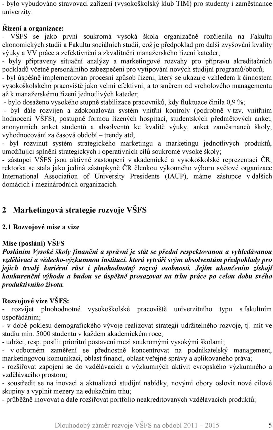 a VV práce a zefektivnění a zkvalitnění manažerského řízení kateder; - byly připraveny situační analýzy a marketingové rozvahy pro přípravu akreditačních podkladů včetně personálního zabezpečení pro