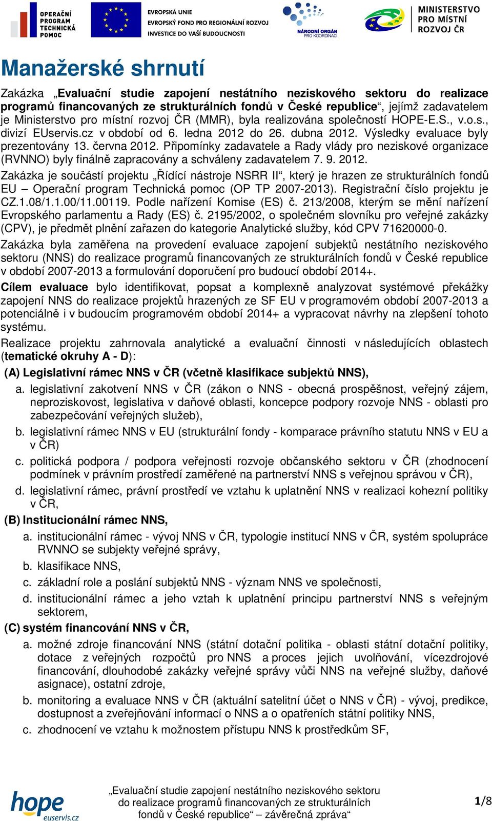 Připmínky zadavatele a Rady vlády pr neziskvé rganizace (RVNNO) byly finálně zapracvány a schváleny zadavatelem 7. 9. 2012.