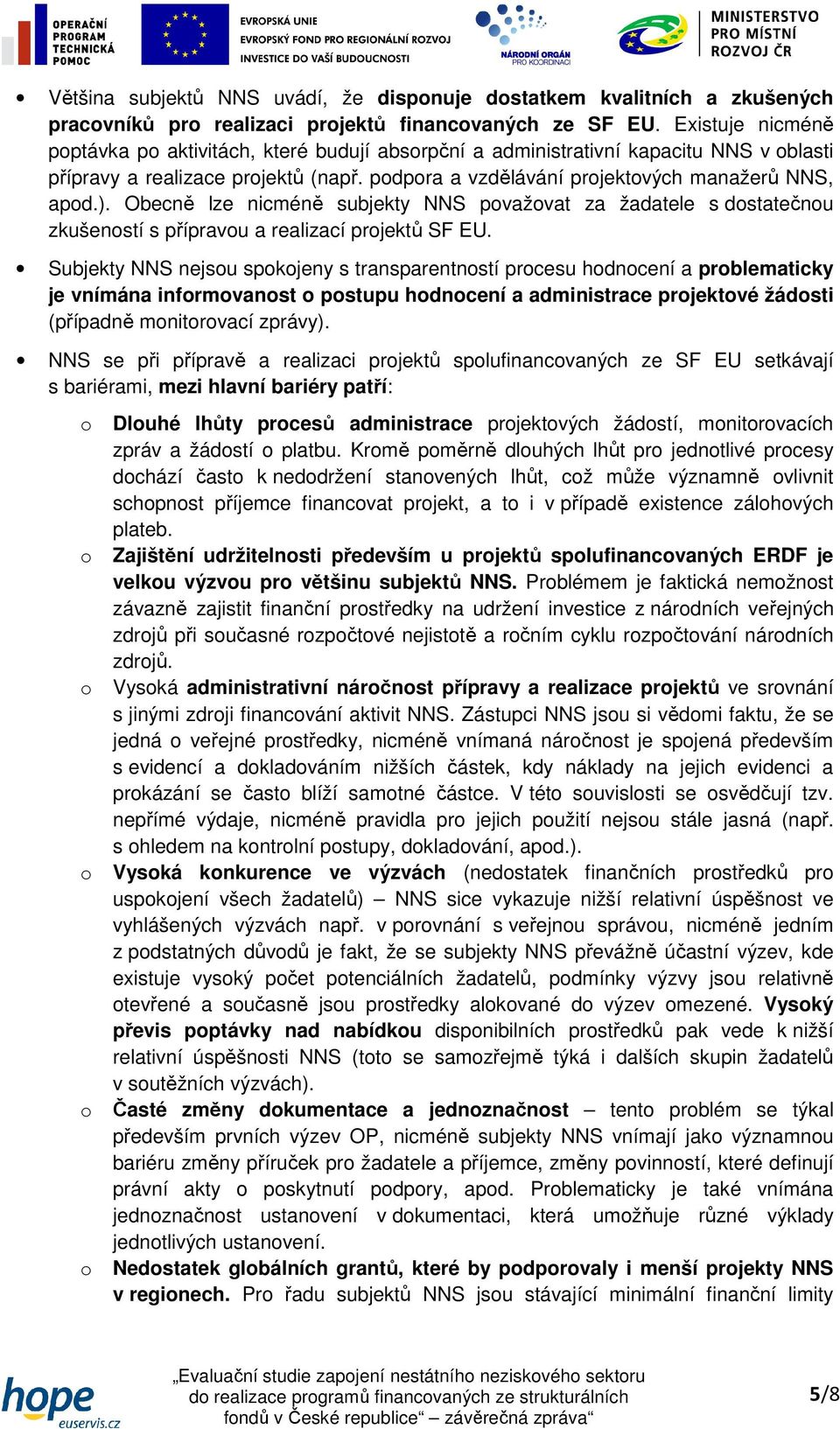 Obecně lze nicméně subjekty NNS pvažvat za žadatele s dstatečnu zkušenstí s přípravu a realizací prjektů SF EU.