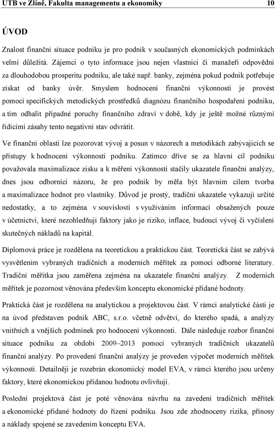 Smyslem hodnocení finanční výkonnosti je provést pomocí specifických metodických prostředků diagnózu finančního hospodaření podniku, a tím odhalit případné poruchy finančního zdraví v době, kdy je