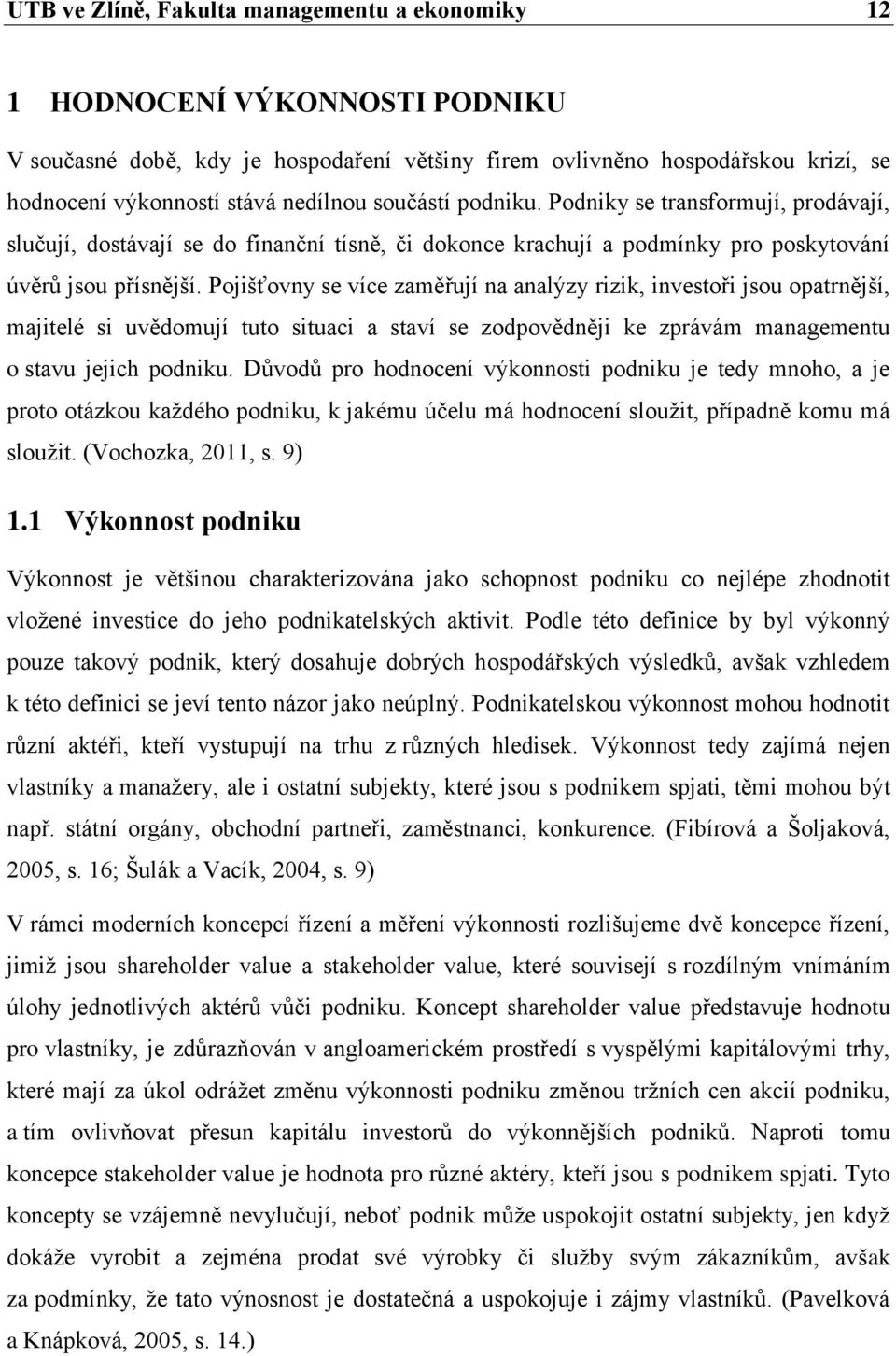 Pojišťovny se více zaměřují na analýzy rizik, investoři jsou opatrnější, majitelé si uvědomují tuto situaci a staví se zodpovědněji ke zprávám managementu o stavu jejich podniku.