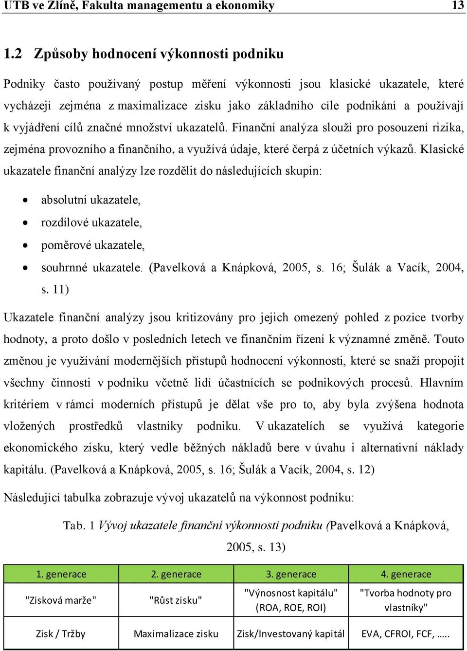 používají k vyjádření cílů značné množství ukazatelů. Finanční analýza slouží pro posouzení rizika, zejména provozního a finančního, a využívá údaje, které čerpá z účetních výkazů.