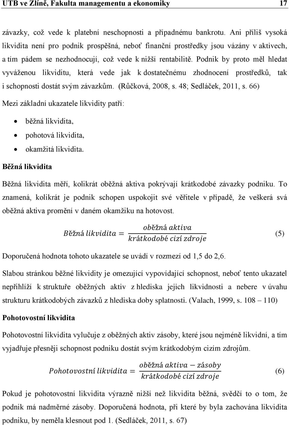 Podnik by proto měl hledat vyváženou likviditu, která vede jak k dostatečnému zhodnocení prostředků, tak i schopnosti dostát svým závazkům. (Růčková, 2008, s. 48; Sedláček, 2011, s.