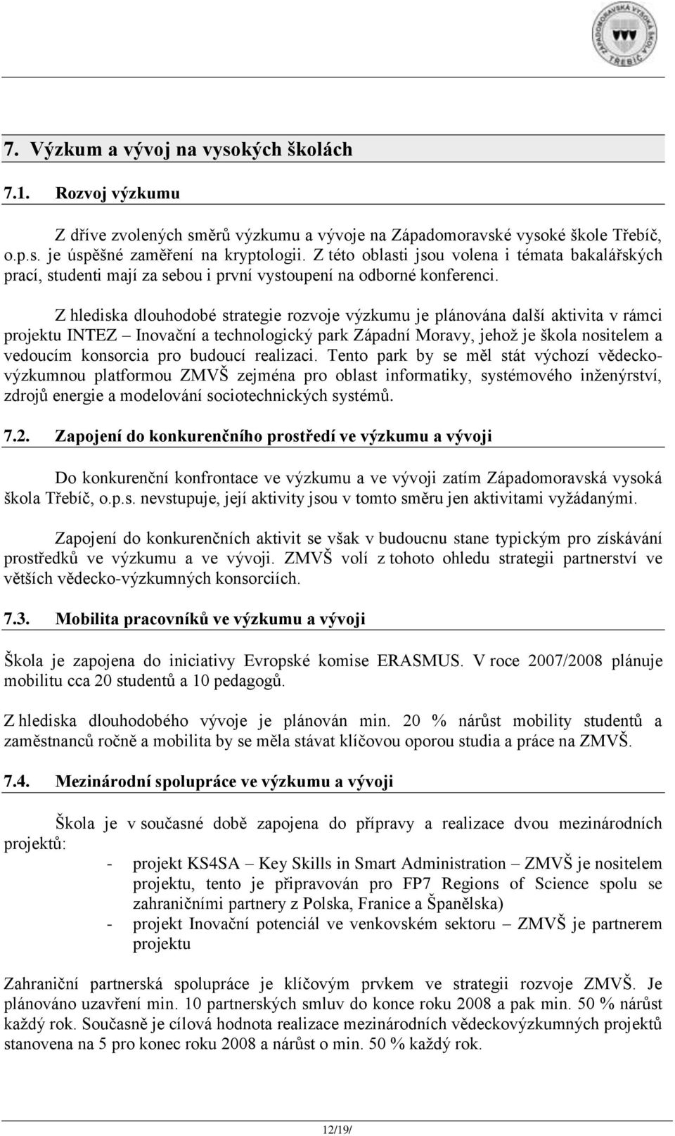 Z hlediska dlouhodobé strategie rozvoje výzkumu je plánována další aktivita v rámci projektu INTEZ Inovační a technologický park Západní Moravy, jehož je škola nositelem a vedoucím konsorcia pro