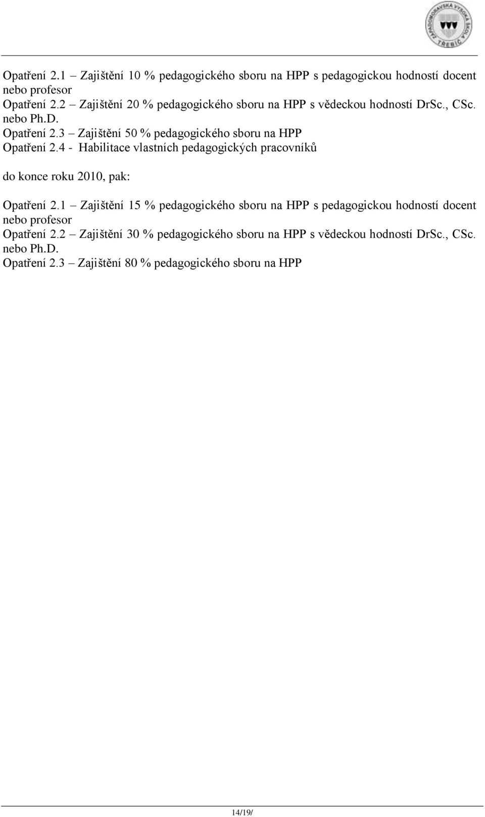 3 Zajištění 50 % pedagogického sboru na HPP Opatření 2.4 - Habilitace vlastních pedagogických pracovníků do konce roku 2010, pak: Opatření 2.