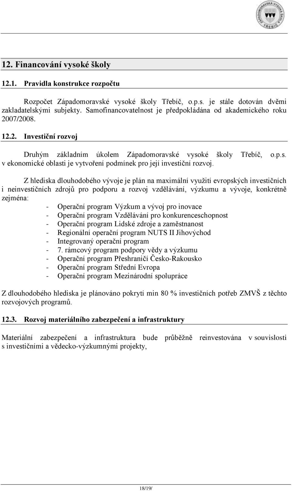 Z hlediska dlouhodobého vývoje je plán na maximální využití evropských investičních i neinvestičních zdrojů pro podporu a rozvoj vzdělávání, výzkumu a vývoje, konkrétně zejména: - Operační program