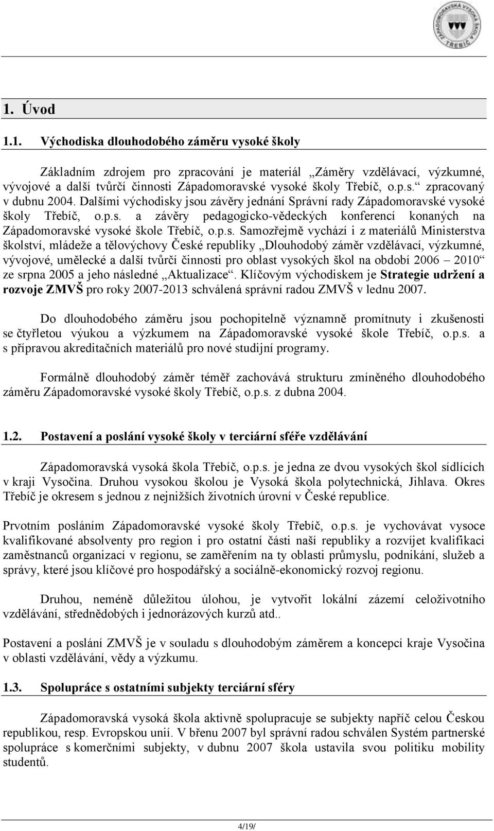 p.s. Samozřejmě vychází i z materiálů Ministerstva školství, mládeže a tělovýchovy České republiky Dlouhodobý záměr vzdělávací, výzkumné, vývojové, umělecké a další tvůrčí činnosti pro oblast