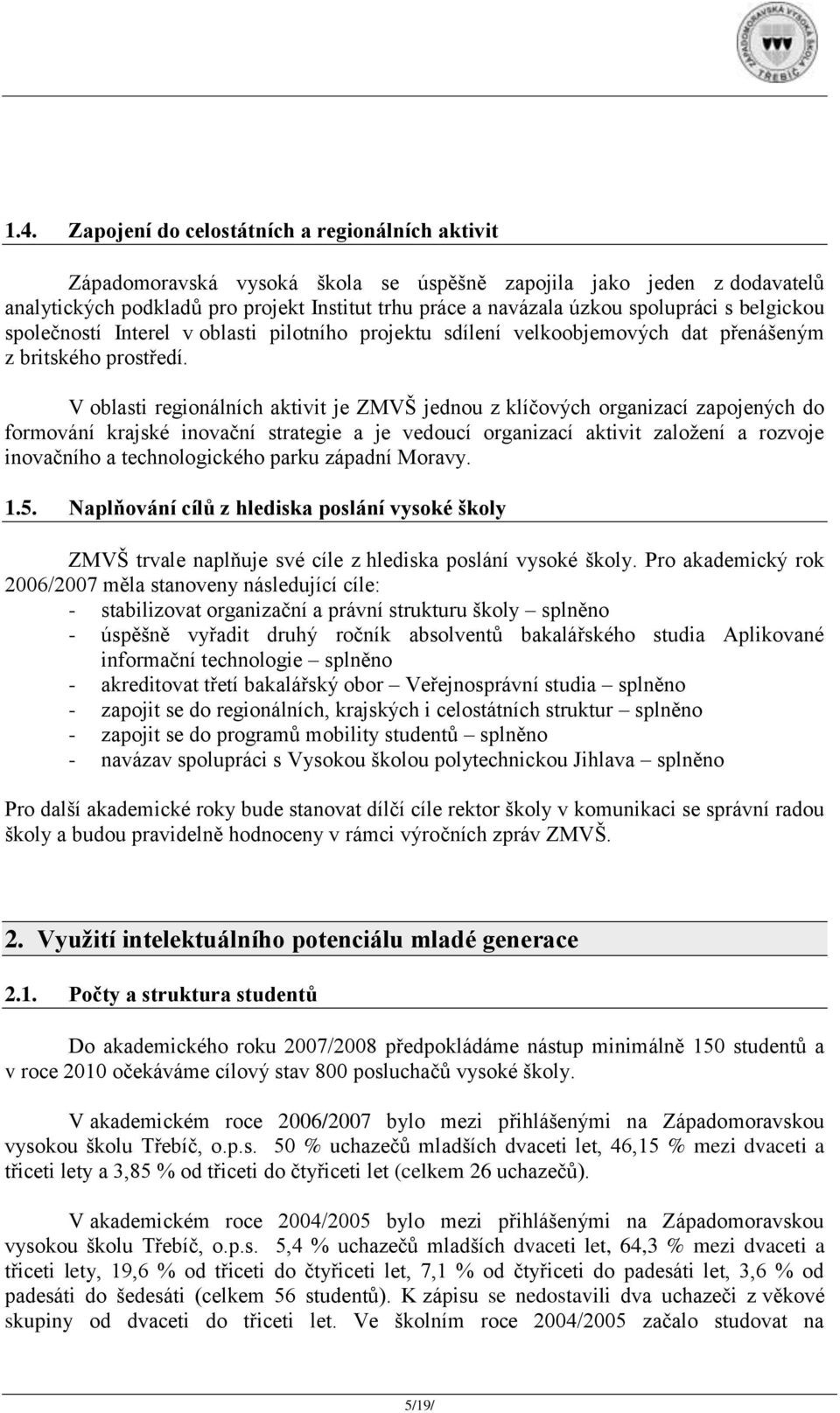 V oblasti regionálních aktivit je ZMVŠ jednou z klíčových organizací zapojených do formování krajské inovační strategie a je vedoucí organizací aktivit založení a rozvoje inovačního a technologického