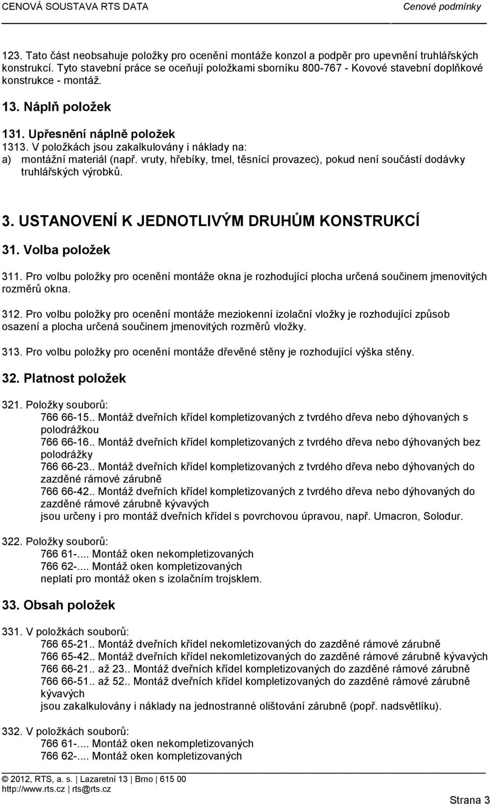 vruty, hřebíky, tmel, těsnící provazec), pokud není součástí dodávky truhlářských výrobků. 3. USTANOVENÍ K JEDNOTLIVÝM DRUHŮM KONSTRUKCÍ 31. Volba položek 311.