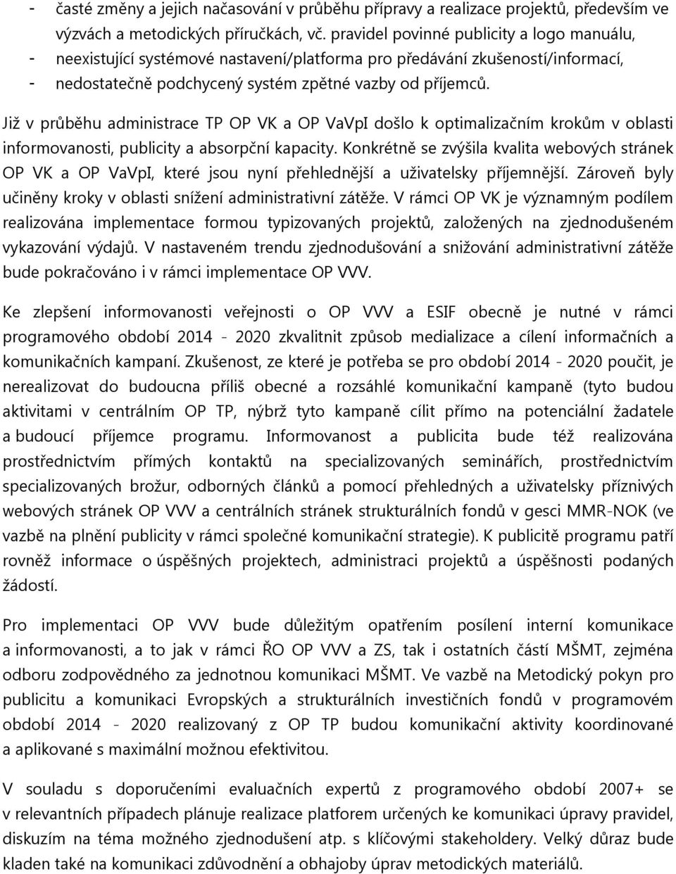 Již v průběhu administrace TP OP VK a OP VaVpI došlo k optimalizačním krokům v oblasti informovanosti, publicity a absorpční kapacity.