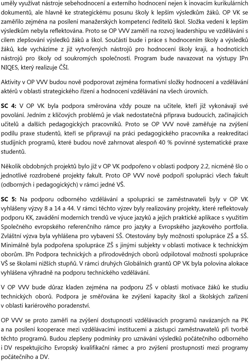 Proto se OP VVV zaměří na rozvoj leadershipu ve vzdělávání s cílem zlepšování výsledků žáků a škol.