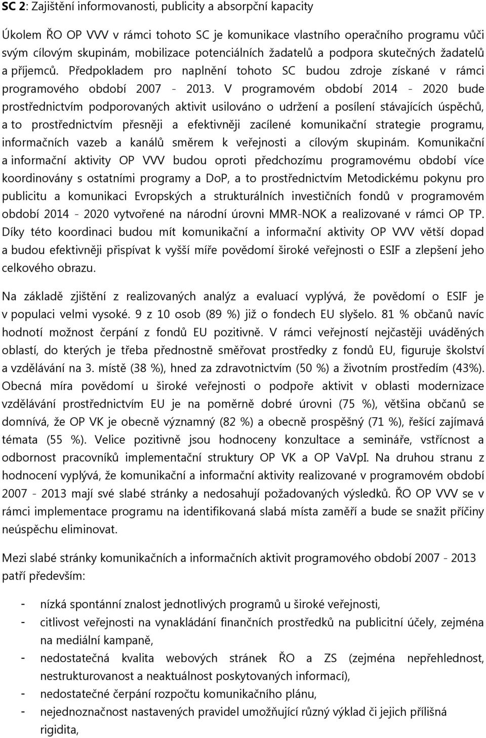 V programovém období 2014-2020 bude prostřednictvím podporovaných aktivit usilováno o udržení a posílení stávajících úspěchů, a to prostřednictvím přesněji a efektivněji zacílené komunikační