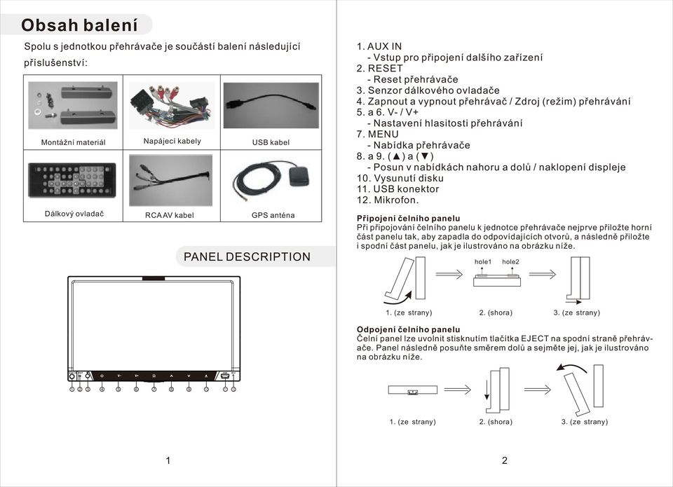 V- / V+ - Nastavení hlasitosti přehrávání 7. MENU - Nabídka přehrávače 8. a 9. ( ) a ( ) - Posun v nabídkách nahoru a dolů / naklopení displeje 10. Vysunutí disku 11. USB konektor 12. Mikrofon.