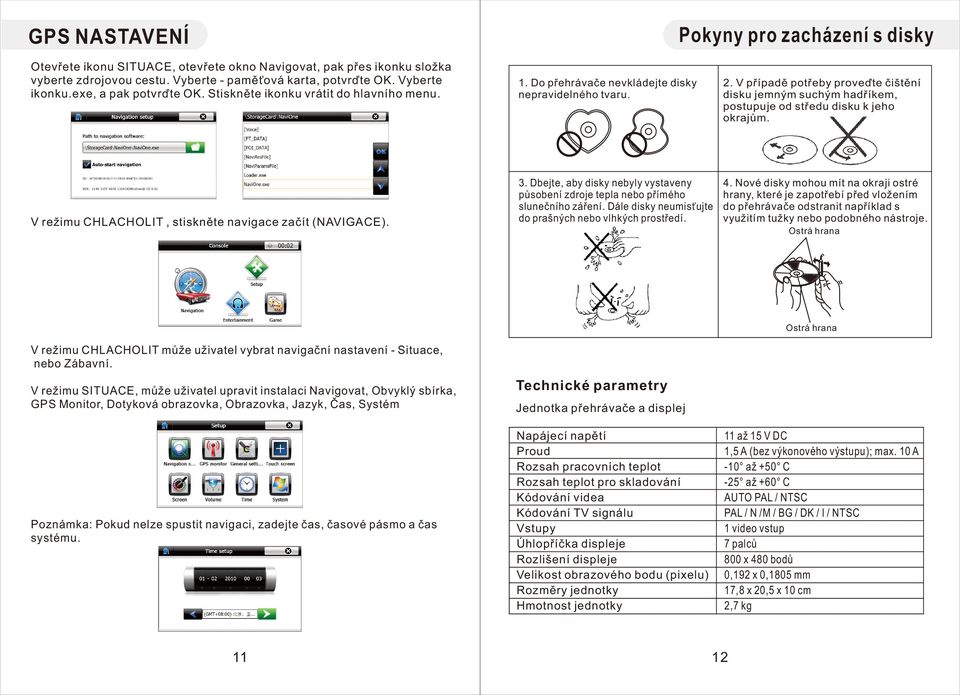 V případě potřeby proveďte čištění disku jemným suchým hadříkem, postupuje od středu disku k jeho okrajům. V režimu CHLACHOLIT, stiskněte navigace začít (NAVIGACE). 3.