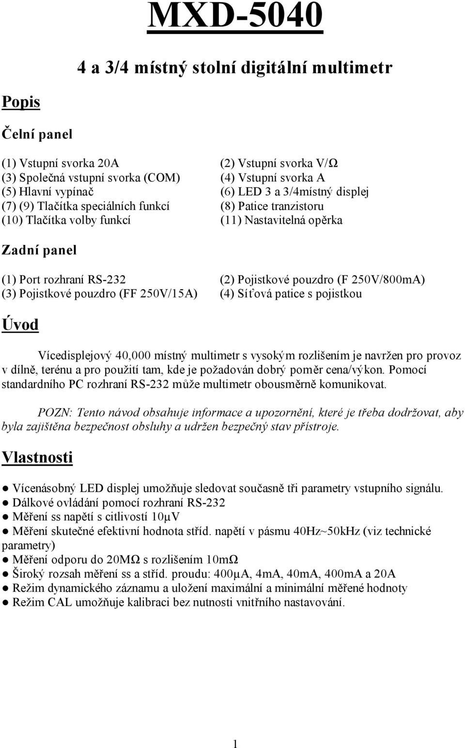 250V/800mA) (3) Pojistkové pouzdro (FF 250V/15A) (4) Síťová patice s pojistkou Úvod Vícedisplejový 40,000 místný multimetr s vysokým rozlišením je navržen pro provoz v dílně, terénu a pro použití