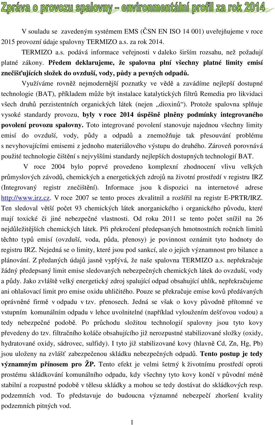Využíváme rovněž nejmodernější poznatky ve vědě a zavádíme nejlepší dostupné technologie (BAT), příkladem může být instalace katalytických filtrů Remedia pro likvidaci všech druhů perzistentních