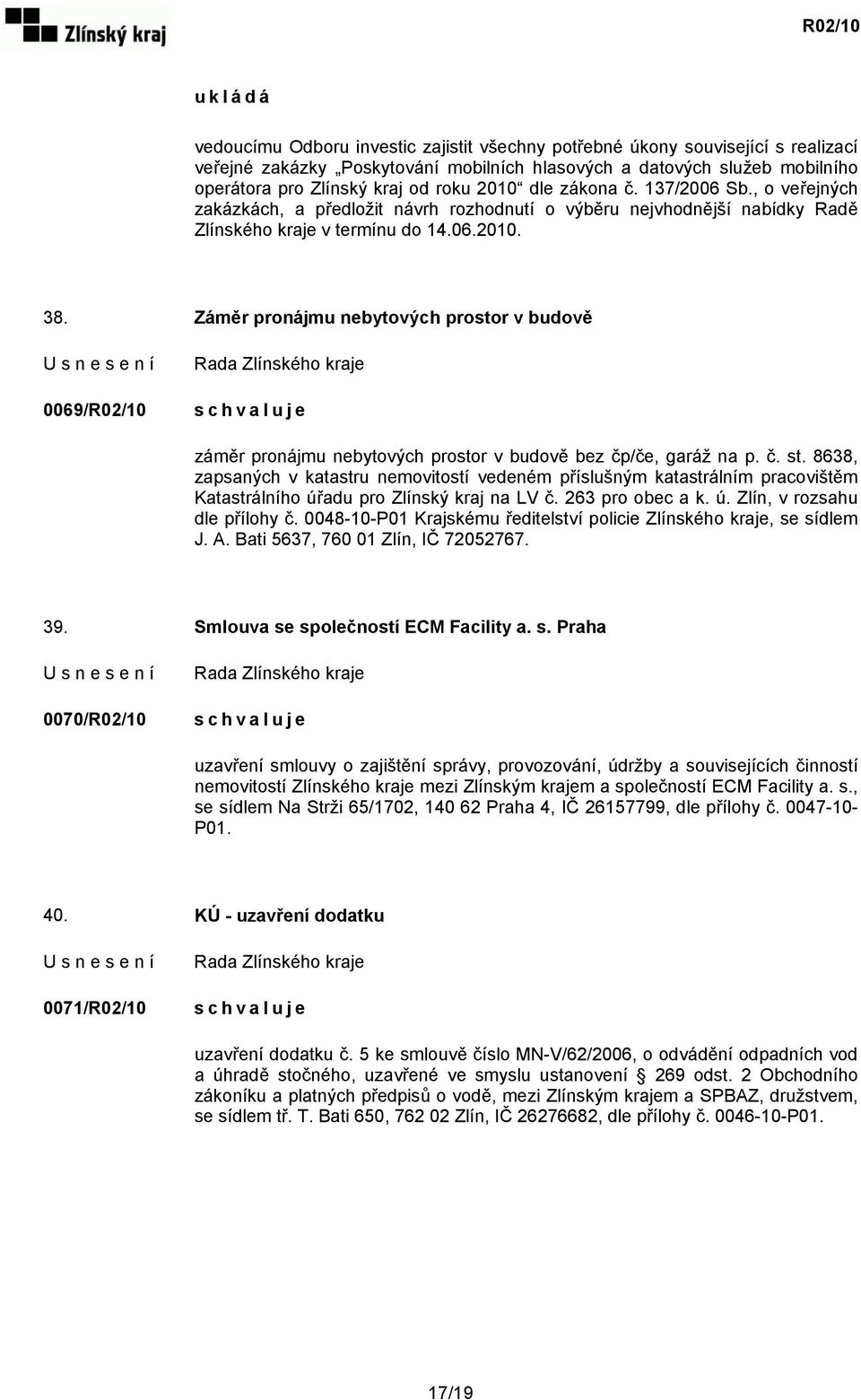 Záměr pronájmu nebytových prostor v budově 0069/R02/10 záměr pronájmu nebytových prostor v budově bez čp/če, garáž na p. č. st.