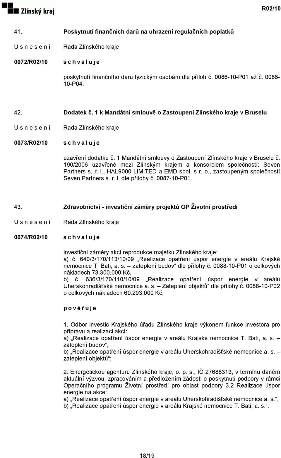 190/2006 uzavřené mezi Zlínským krajem a konsorciem společností: Seven Partners s. r. l., HAL9000 LIMITED a EMD spol. s r. o., zastoupeným společností Seven Partners s. r. l. dle přílohy č.