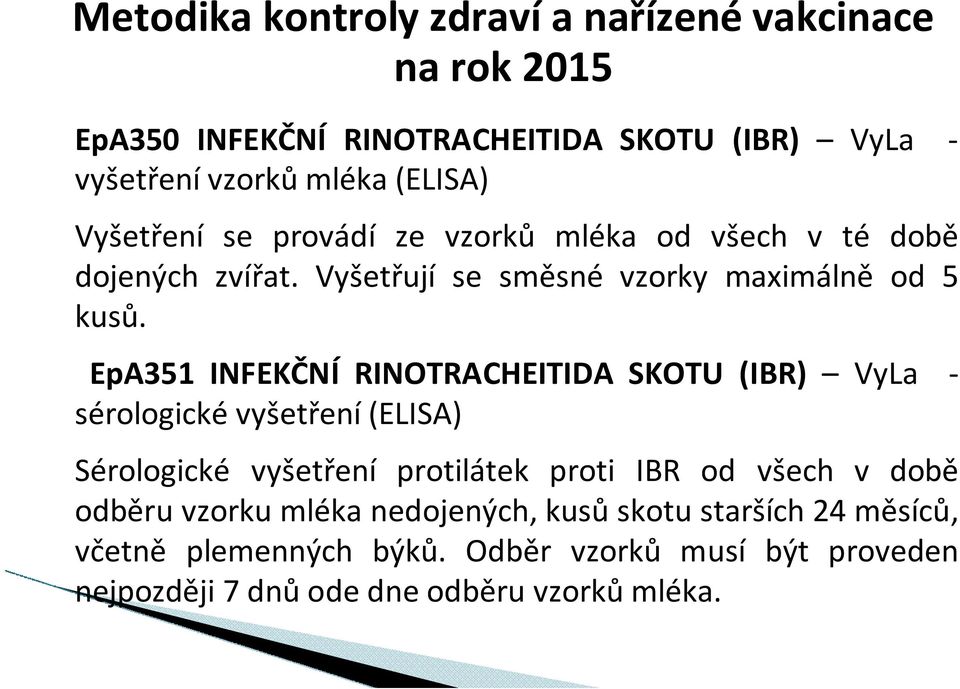 EpA351 INFEKČNÍ RINOTRACHEITIDA SKOTU (IBR) VyLa - sérologické vyšetření (ELISA) Sérologické vyšetření protilátek proti IBR od všech v době