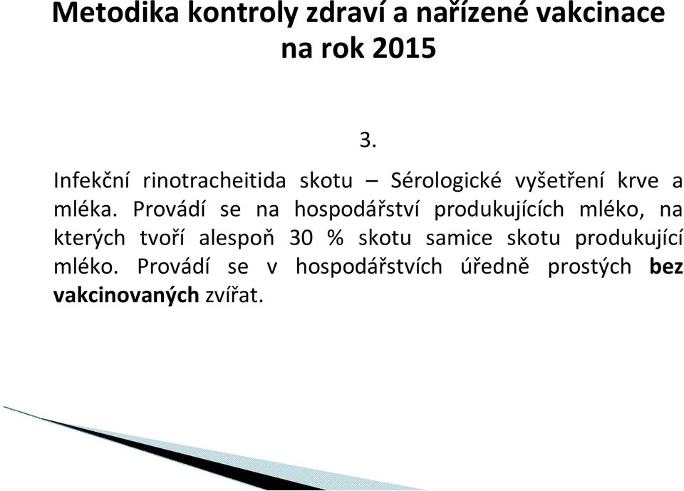 Provádí se na hospodářství produkujících mléko, na kterých tvoří alespoň 30 %