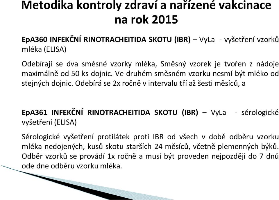 Odebírá se 2x ročně v intervalu tří až šesti měsíců, a EpA361 INFEKČNÍ RINOTRACHEITIDA SKOTU (IBR) VyLa vyšetření (ELISA) - sérologické Sérologické vyšetření protilátek