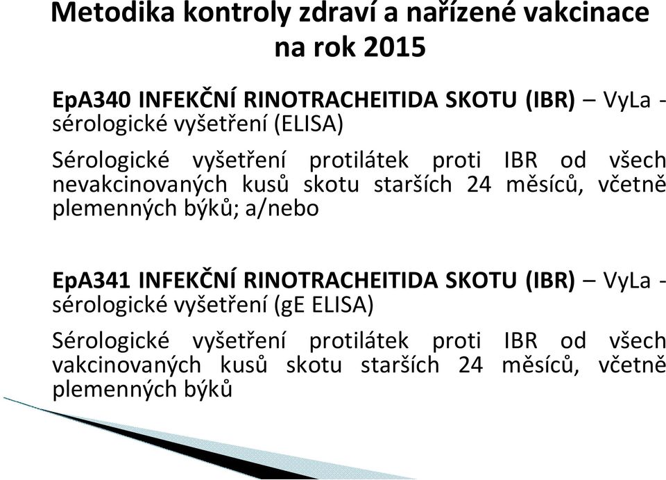 24 měsíců, včetně plemenných býků; a/nebo EpA341 INFEKČNÍ RINOTRACHEITIDA SKOTU (IBR) VyLa - sérologické vyšetření