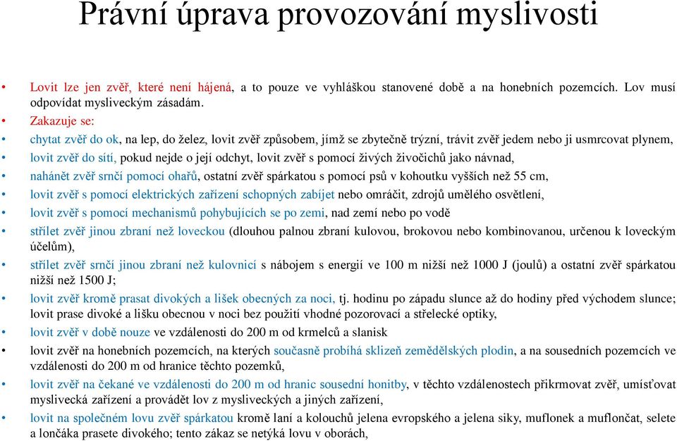pomocí živých živočichů jako návnad, nahánět zvěř srnčí pomocí ohařů, ostatní zvěř spárkatou s pomocí psů v kohoutku vyšších než 55 cm, lovit zvěř s pomocí elektrických zařízení schopných zabíjet