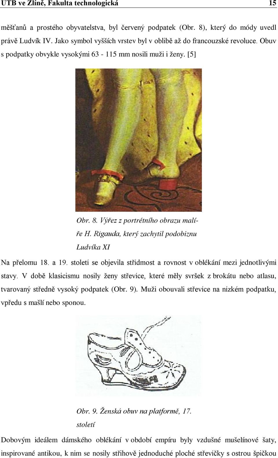 Rigauda, který zachytil podobiznu Ludvíka XI Na přelomu 18. a 19. století se objevila střídmost a rovnost v oblékání mezi jednotlivými stavy.