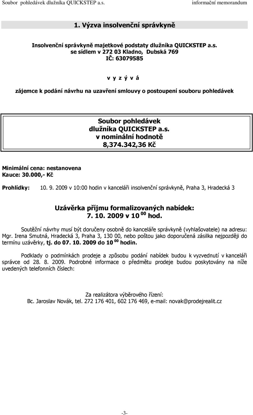 2009 v 10:00 hodin v kanceláři insolvenční správkyně, Praha 3, Hradecká 3 Uzávěrka příjmu formalizovaných nabídek: 7. 10. 2009 v 10 00 hod.