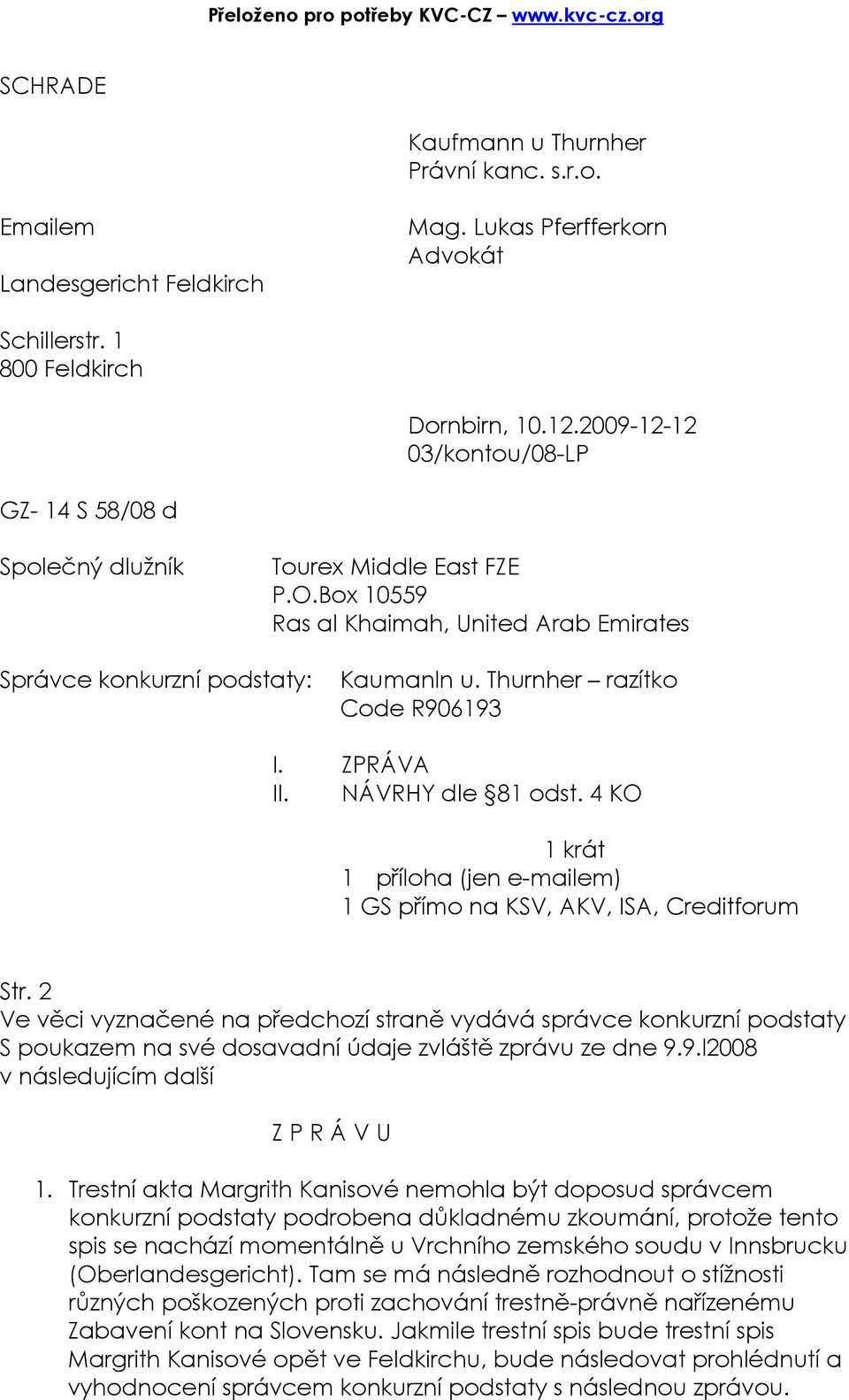 Thurnher razítko Code R906193 I. ZPRÁVA II. NÁVRHY dle 81 odst. 4 KO 1 krát 1 příloha (jen e-mailem) 1 GS přímo na KSV, AKV, ISA, Creditforum Str.