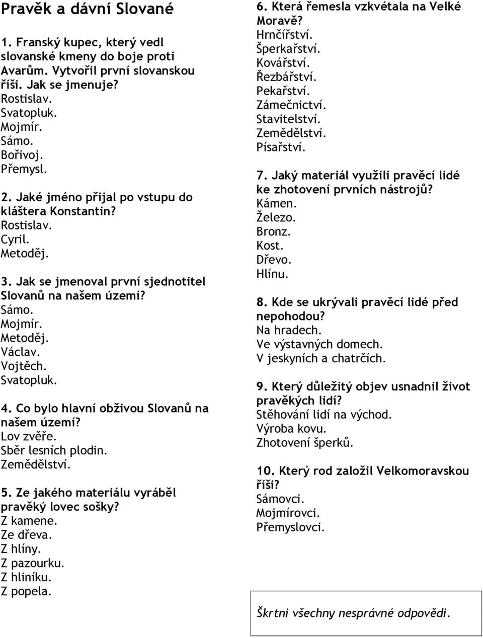 Ze jakého materiálu vyráběl pravěký lovec sošky? Z kamene. Ze dřeva. Z hlíny. Z pazourku. Z hliníku. Z popela. 6. Která řemesla vzkvétala na Velké Moravě? Hrnčířství. Šperkařství. Kovářství.