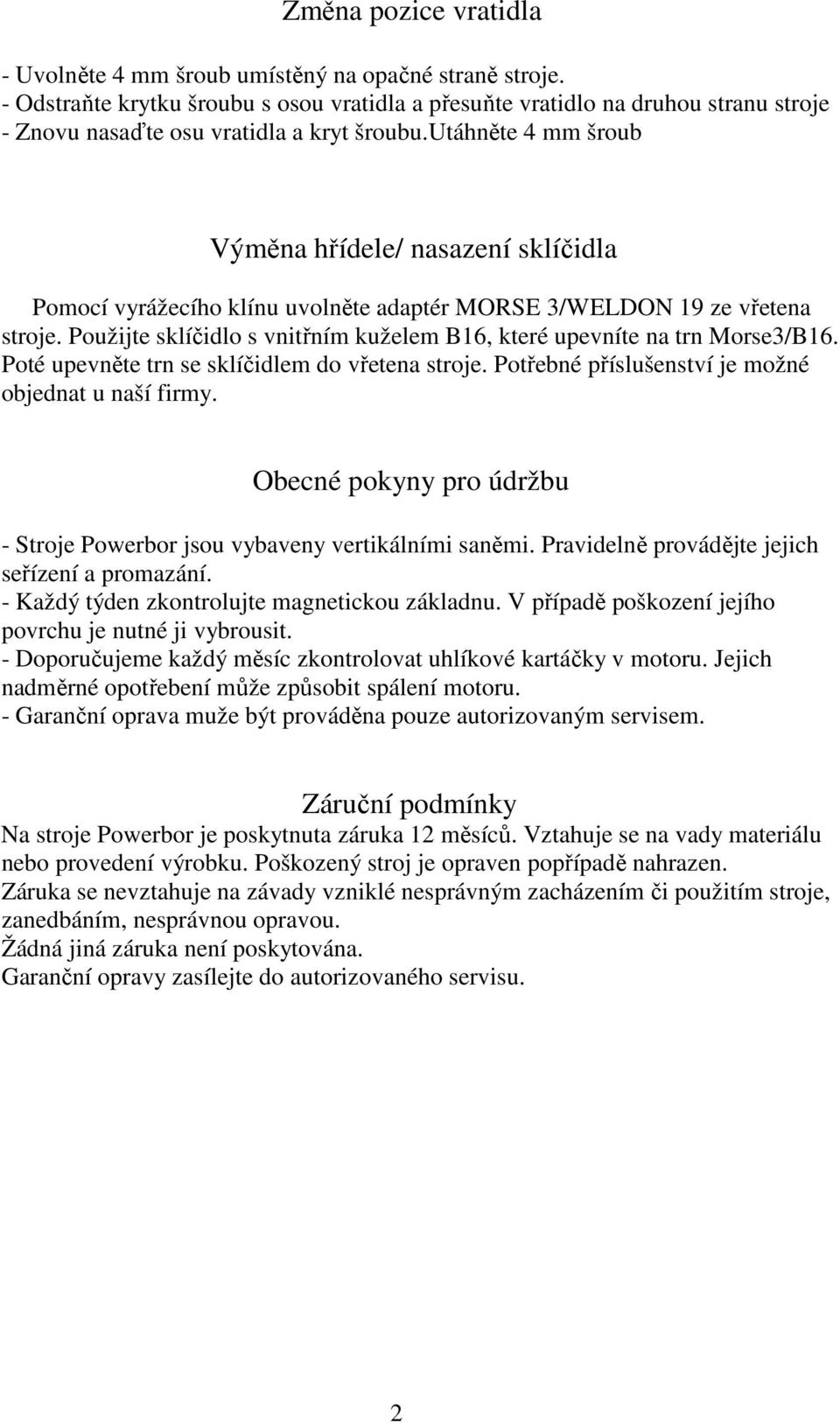 utáhněte 4 mm šroub Výměna hřídele/ nasazení sklíčidla Pomocí vyrážecího klínu uvolněte adaptér MORSE 3/WELDON 19 ze vřetena stroje.