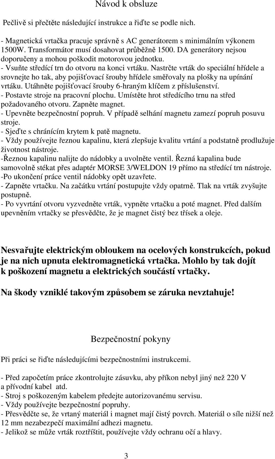 Nastrčte vrták do speciální hřídele a srovnejte ho tak, aby pojišťovací šrouby hřídele směřovaly na plošky na upínání vrtáku. Utáhněte pojišťovací šrouby 6-hraným klíčem z příslušenství.