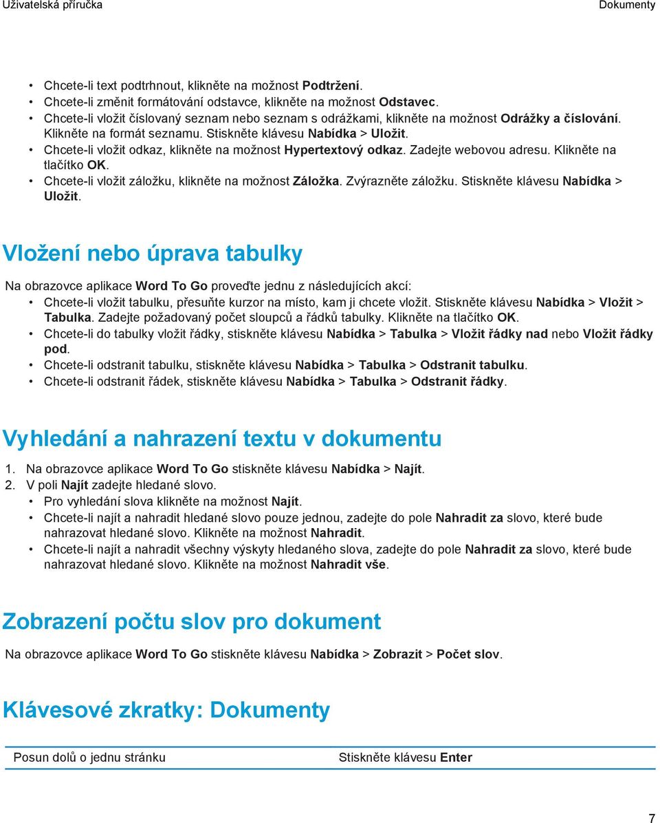 Chcete-li vložit odkaz, klikněte na možnost Hypertextový odkaz. Zadejte webovou adresu. Klikněte na tlačítko OK. Chcete-li vložit záložku, klikněte na možnost Záložka. Zvýrazněte záložku.