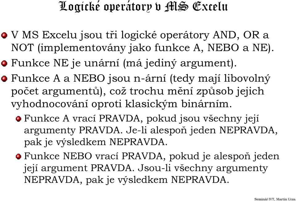 Funkce A a NEBO jsou n-ární (tedy mají libovolný počet argumentů), což trochu mění způsob jejich vyhodnocování oproti klasickým binárním.