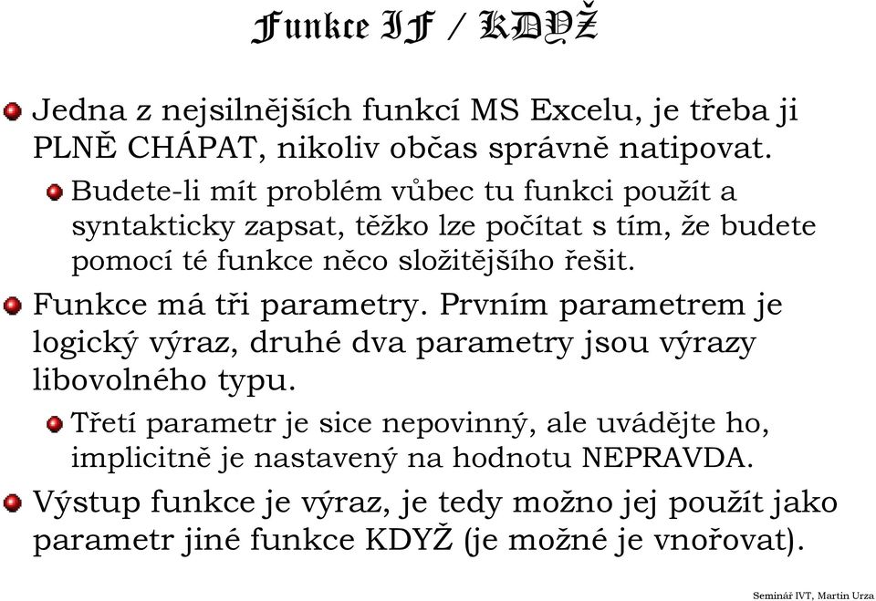 Funkce má tři parametry. Prvním parametrem je logický výraz, druhé dva parametry jsou výrazy libovolného typu.