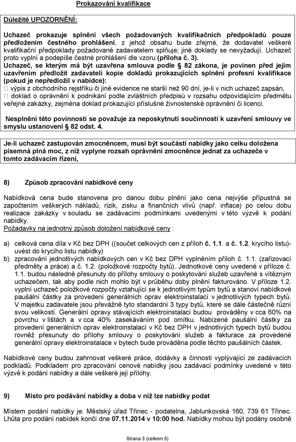 Uchazeč, se kterým má být uzavřena smlouva podle 82 zákona, je povinen před jejím uzavřením předložit zadavateli kopie dokladů prokazujících splnění profesní kvalifikace (pokud je nepředložil v