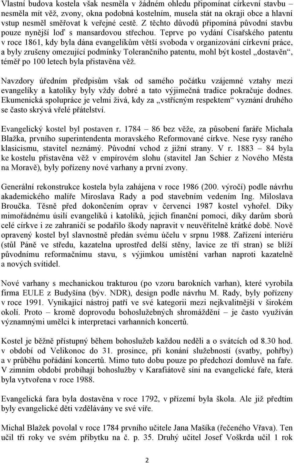 Teprve po vydání Císařského patentu v roce 1861, kdy byla dána evangelíkům větší svoboda v organizování církevní práce, a byly zrušeny omezující podmínky Tolerančního patentu, mohl být kostel