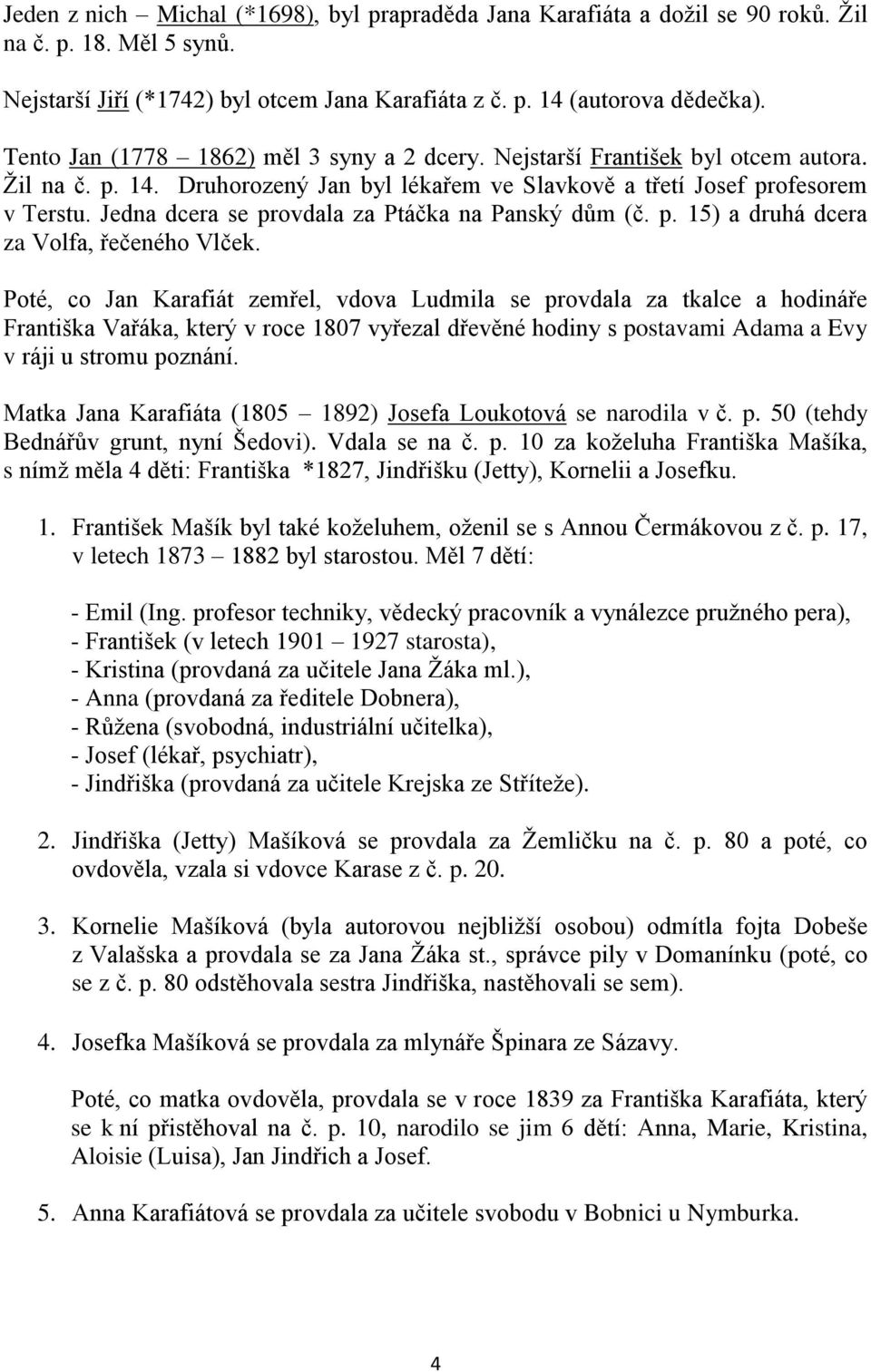 Jedna dcera se provdala za Ptáčka na Panský dům (č. p. 15) a druhá dcera za Volfa, řečeného Vlček.