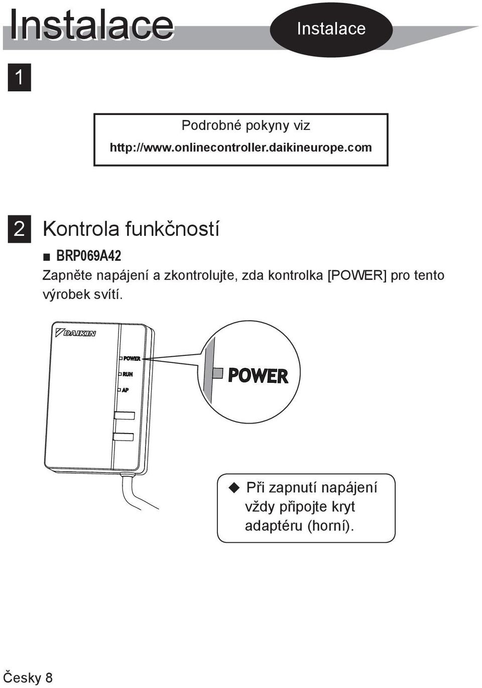 com 2 Kontrola funkčností BRP069A42 Zapněte napájení a