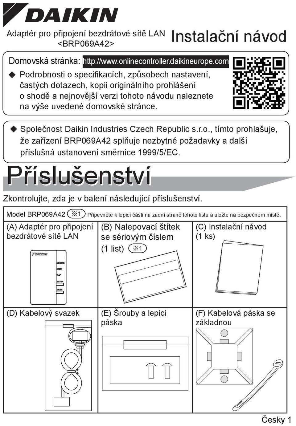 Společnost Daikin Industries Czech Republic s.r.o., tímto prohlašuje, že zařízení BRP069A42 splňuje nezbytné požadavky a další příslušná ustanovení směrnice 1999/5/EC.