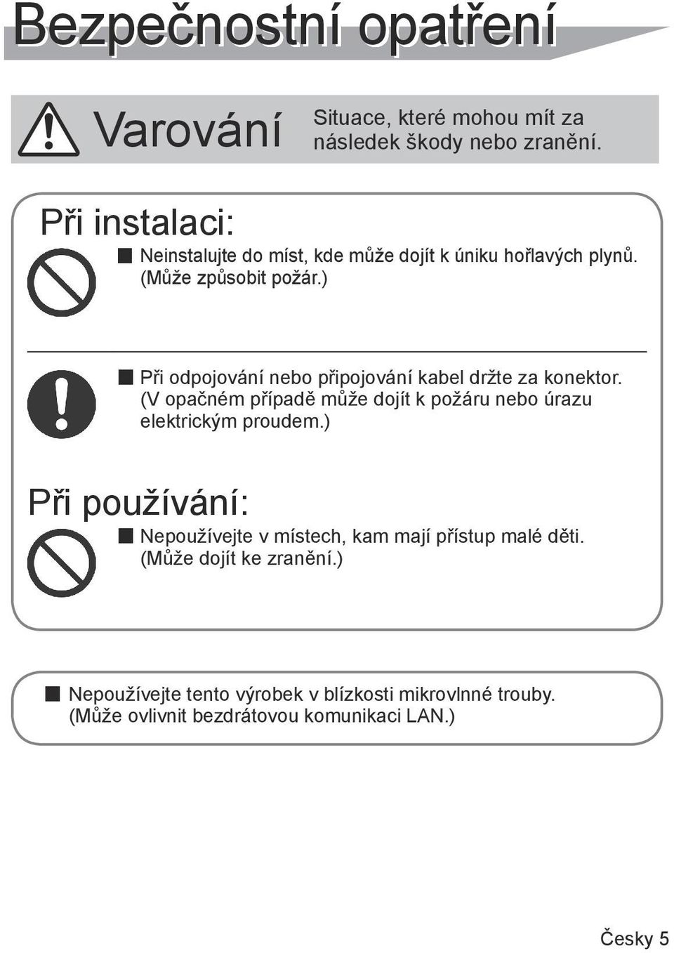 ) Při odpojování nebo připojování kabel držte za konektor. (V opačném případě může dojít k požáru nebo úrazu elektrickým proudem.