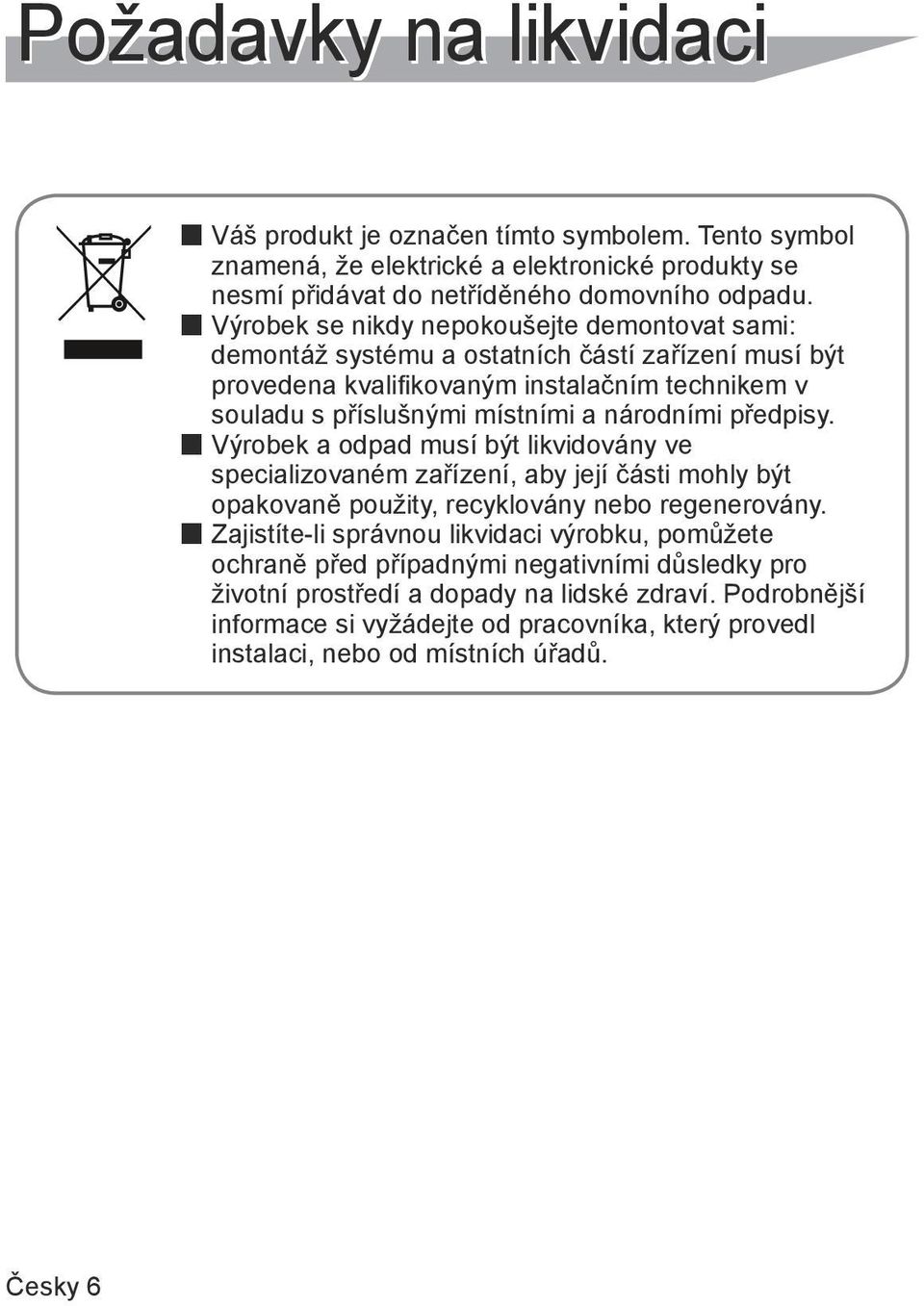 předpisy. Výrobek a odpad musí být likvidovány ve specializovaném zařízení, aby její části mohly být opakovaně použity, recyklovány nebo regenerovány.