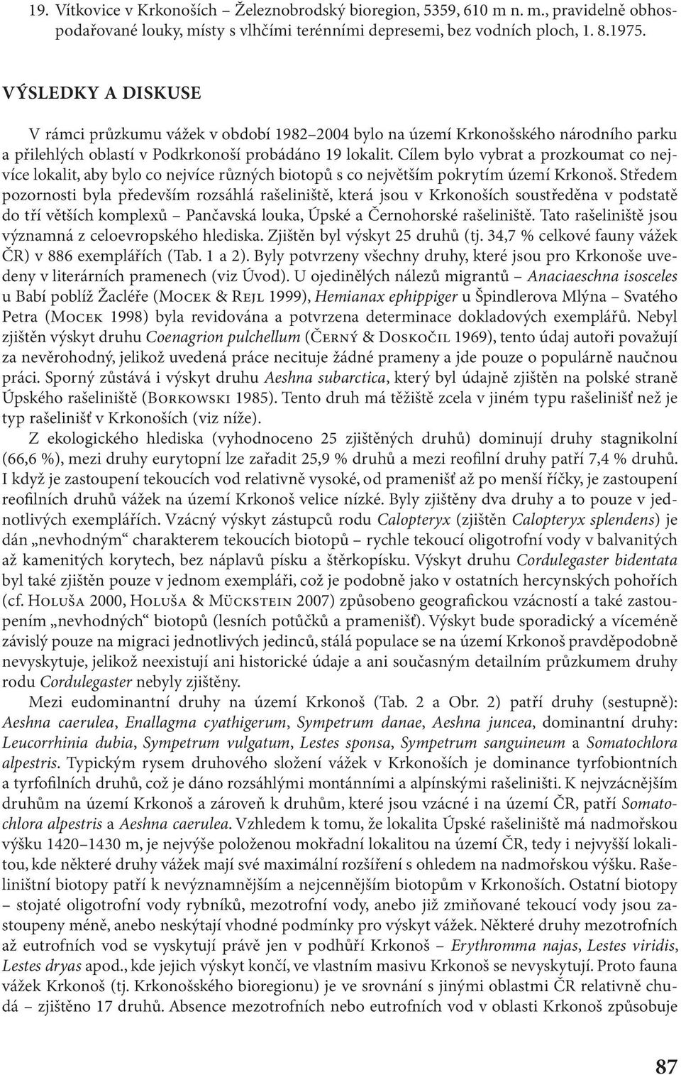 Cílem bylo vybrat a prozkoumat co nejvíce lokalit, aby bylo co nejvíce různých biotopů s co největším pokrytím území Krkonoš.