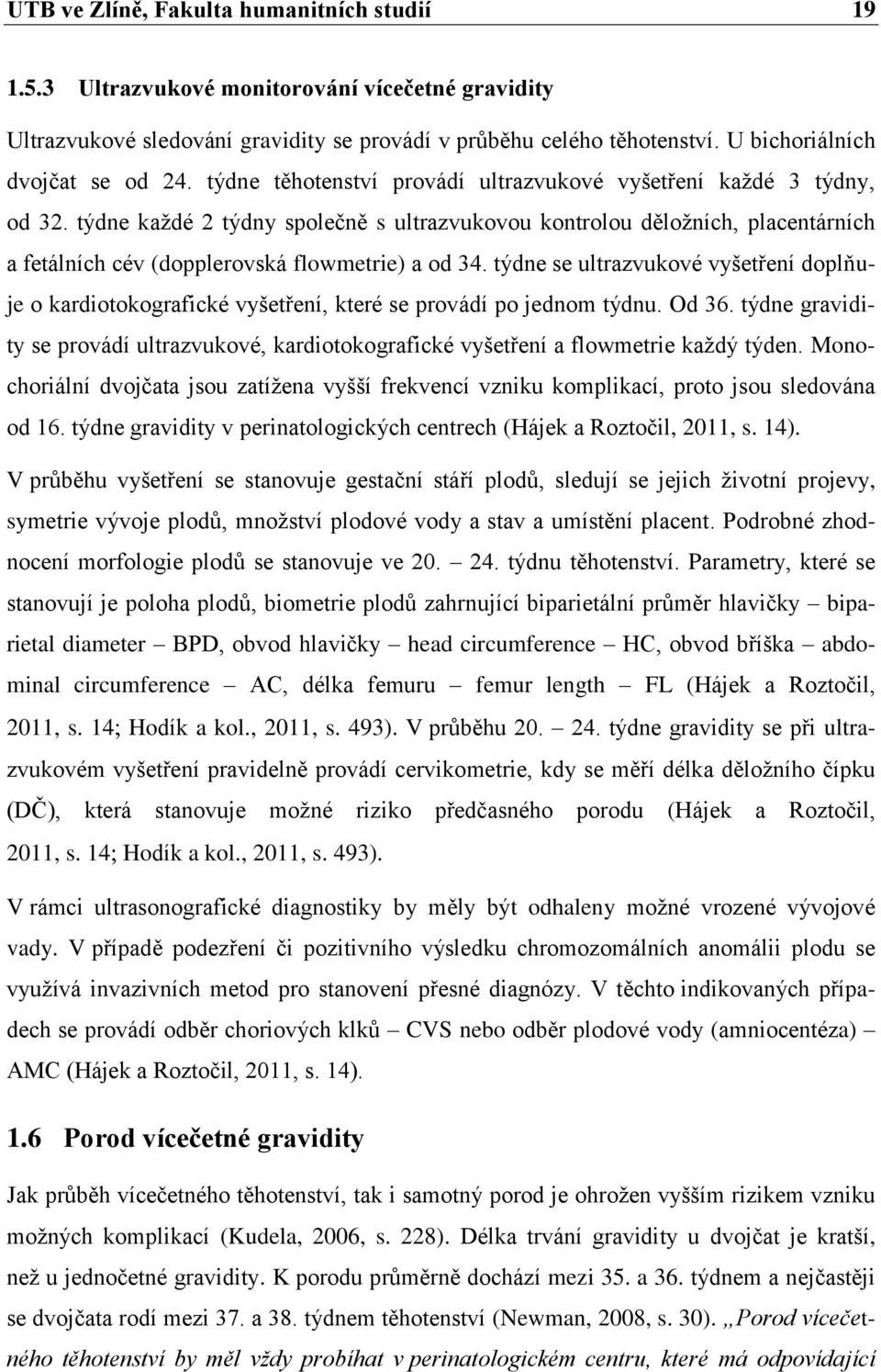 týdne kaţdé 2 týdny společně s ultrazvukovou kontrolou děloţních, placentárních a fetálních cév (dopplerovská flowmetrie) a od 34.