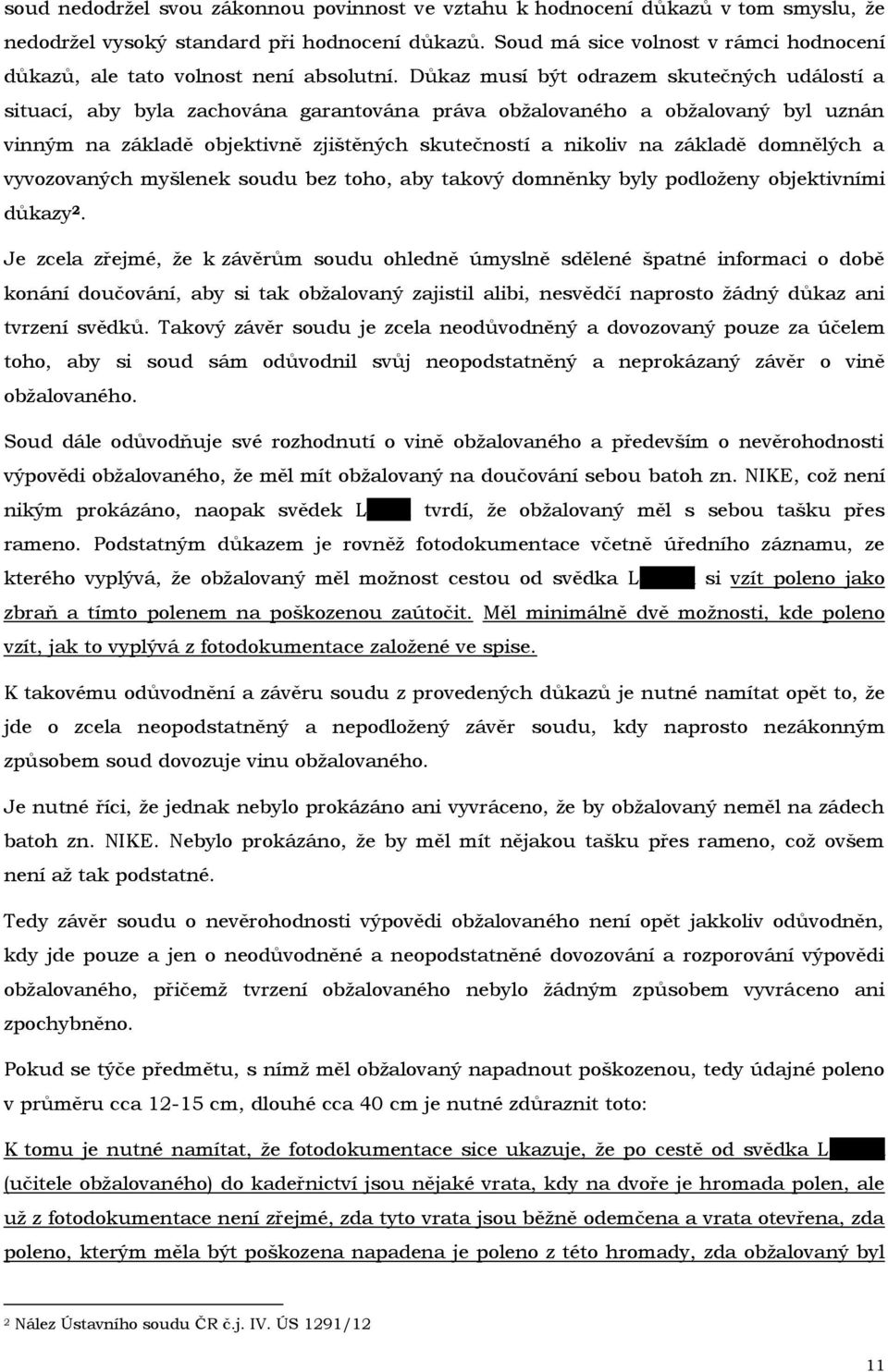 Důkaz musí být odrazem skutečných událostí a situací, aby byla zachována garantována práva obžalovaného a obžalovaný byl uznán vinným na základě objektivně zjištěných skutečností a nikoliv na základě