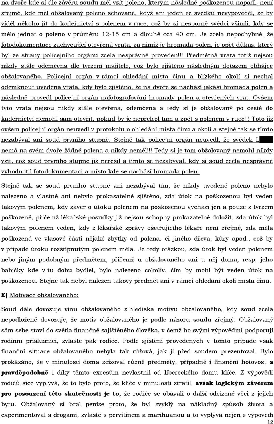 Je zcela nepochybné, že fotodokumentace zachycující otevřená vrata, za nimiž je hromada polen, je opět důkaz, který byl ze strany policejního orgánu zcela nesprávně proveden!