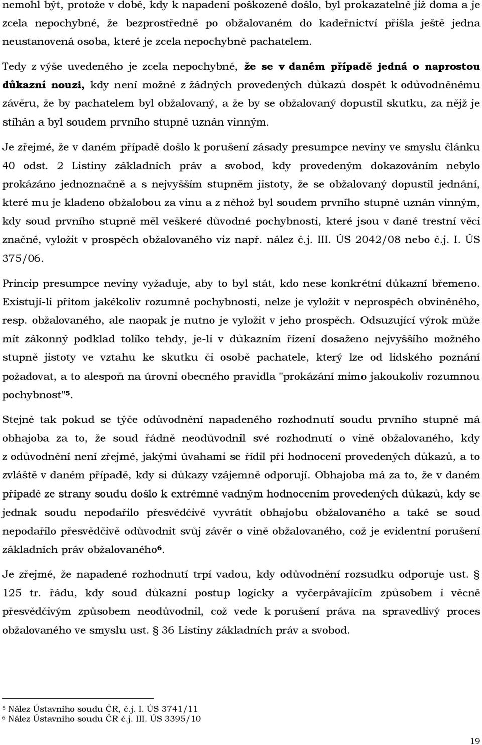 Tedy z výše uvedeného je zcela nepochybné, že se v daném případě jedná o naprostou důkazní nouzi, kdy není možné z žádných provedených důkazů dospět k odůvodněnému závěru, že by pachatelem byl