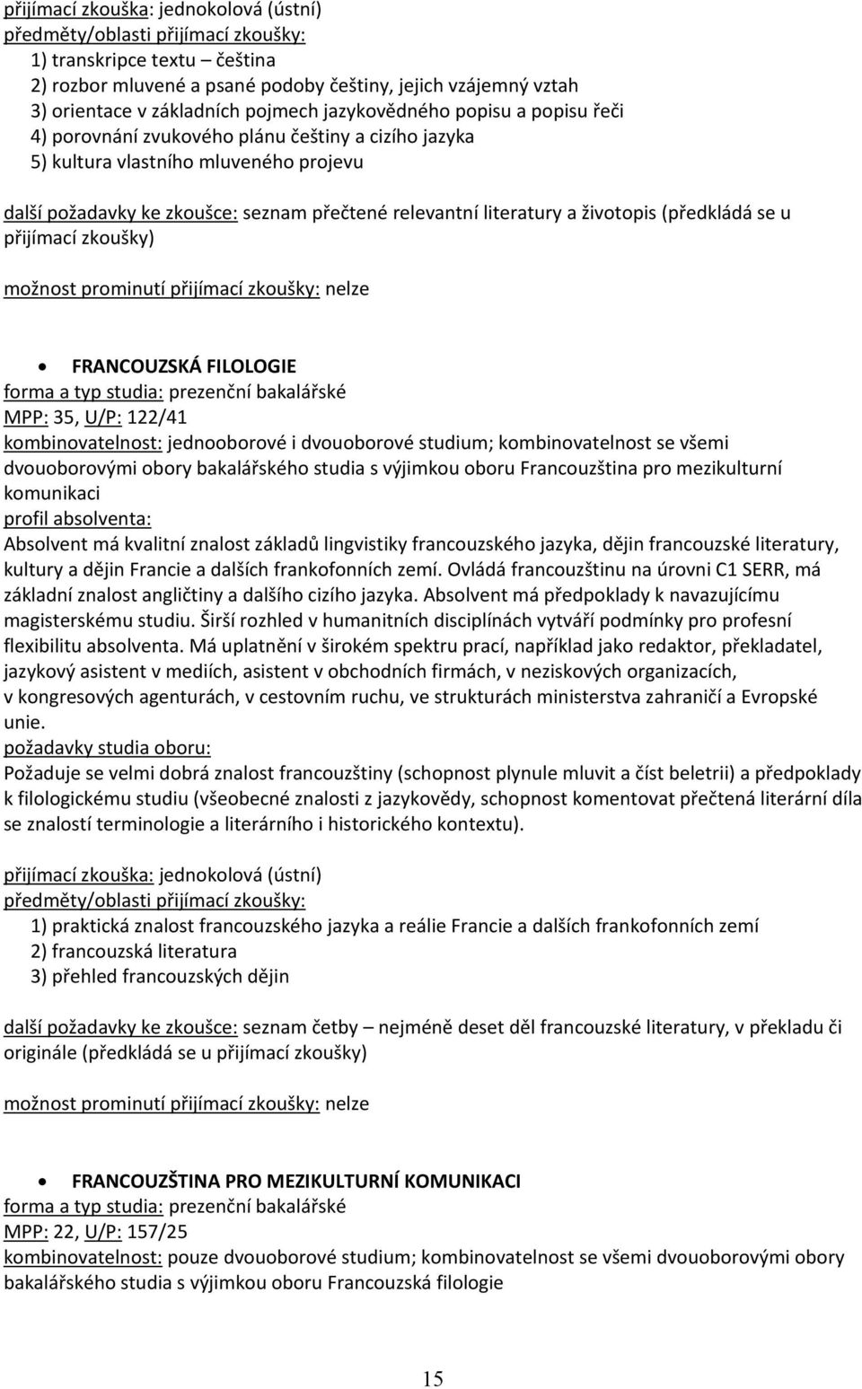 přijímací zkoušky) FRANCOUZSKÁ FILOLOGIE MPP: 35, U/P: 122/41 dvouoborovými obory bakalářského studia s výjimkou oboru Francouzština pro mezikulturní komunikaci Absolvent má kvalitní znalost základů