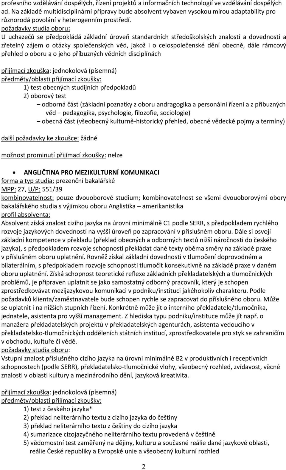 U uchazečů se předpokládá základní úroveň standardních středoškolských znalostí a dovedností a zřetelný zájem o otázky společenských věd, jakož i o celospolečenské dění obecně, dále rámcový přehled o